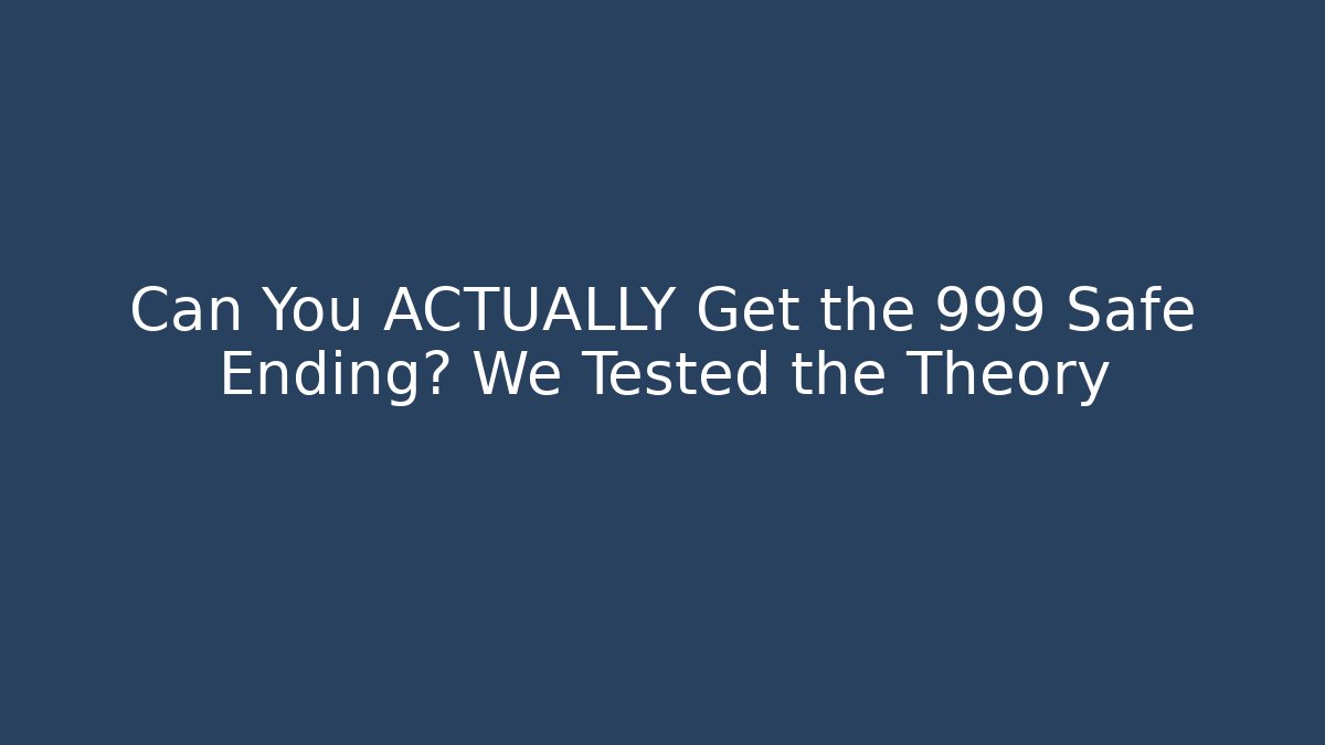 Can You ACTUALLY Get the 999 Safe Ending? We Tested the Theory