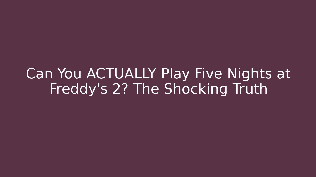 Can You ACTUALLY Play Five Nights at Freddy's 2? The Shocking Truth