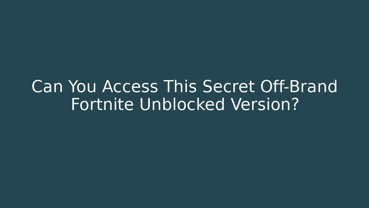 Can You Access This Secret Off-Brand Fortnite Unblocked Version?