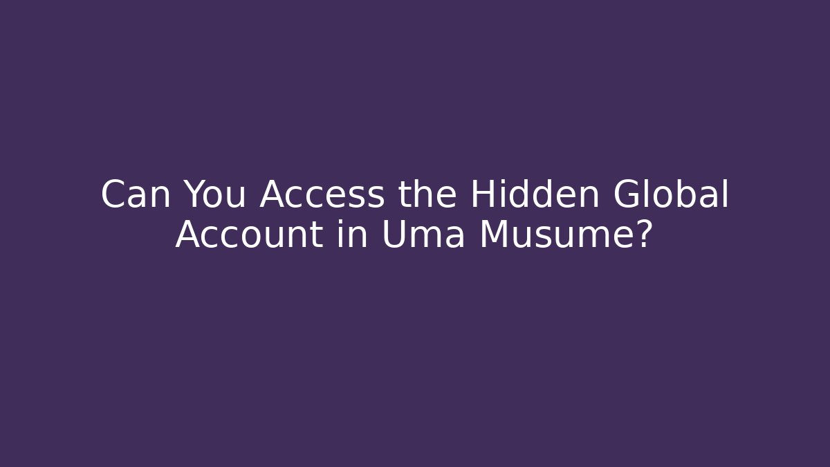 Can You Access the Hidden Global Account in Uma Musume?