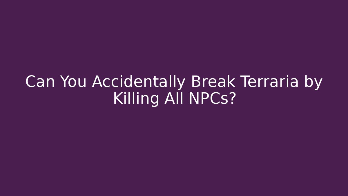 Can You Accidentally Break Terraria by Killing All NPCs?