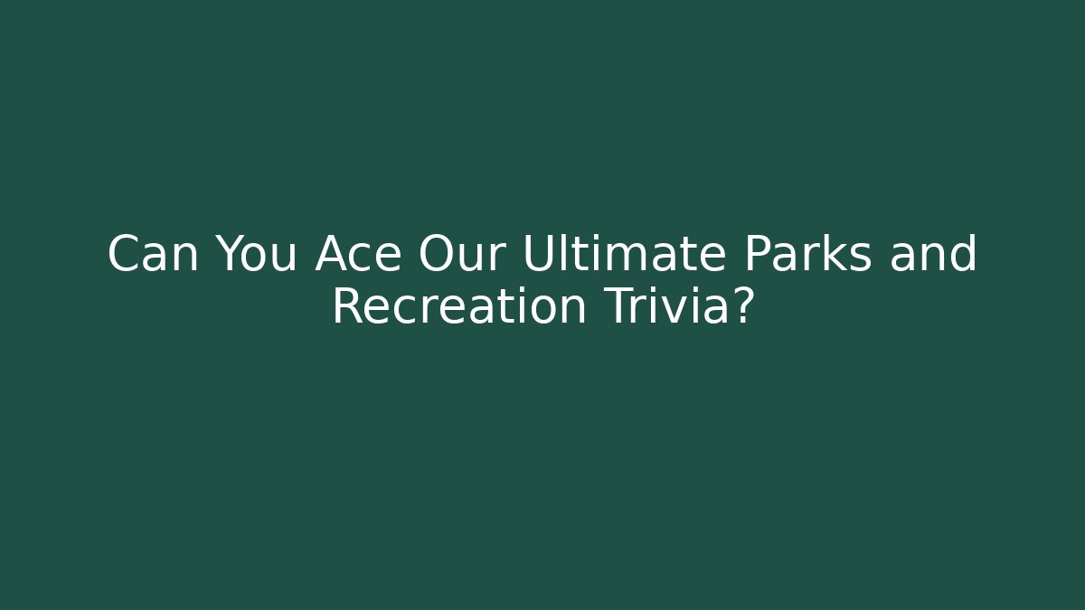 Can You Ace Our Ultimate Parks and Recreation Trivia?