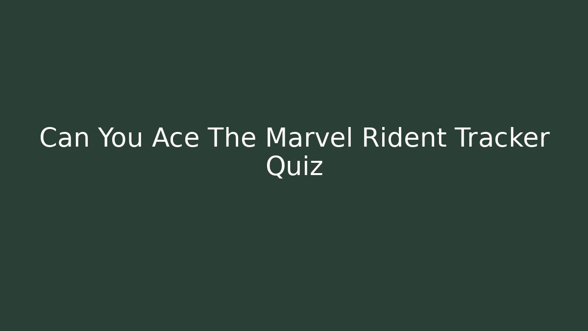 Can You Ace The Marvel Rident Tracker Quiz