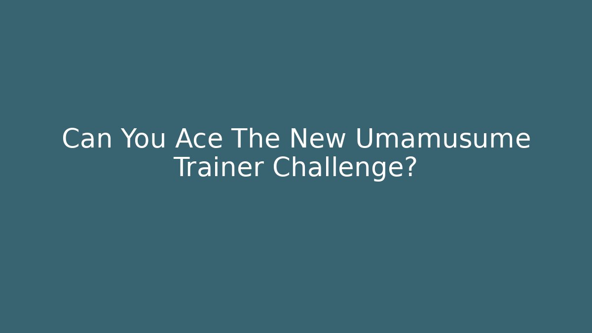 Can You Ace The New Umamusume Trainer Challenge?
