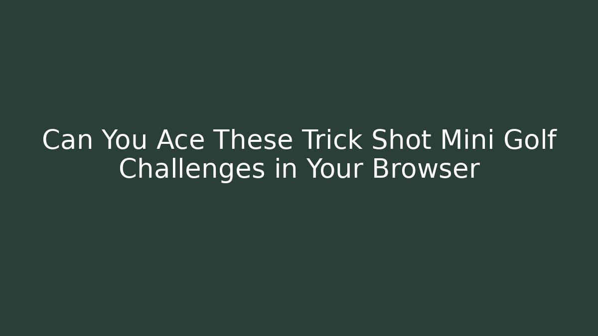 Can You Ace These Trick Shot Mini Golf Challenges in Your Browser
