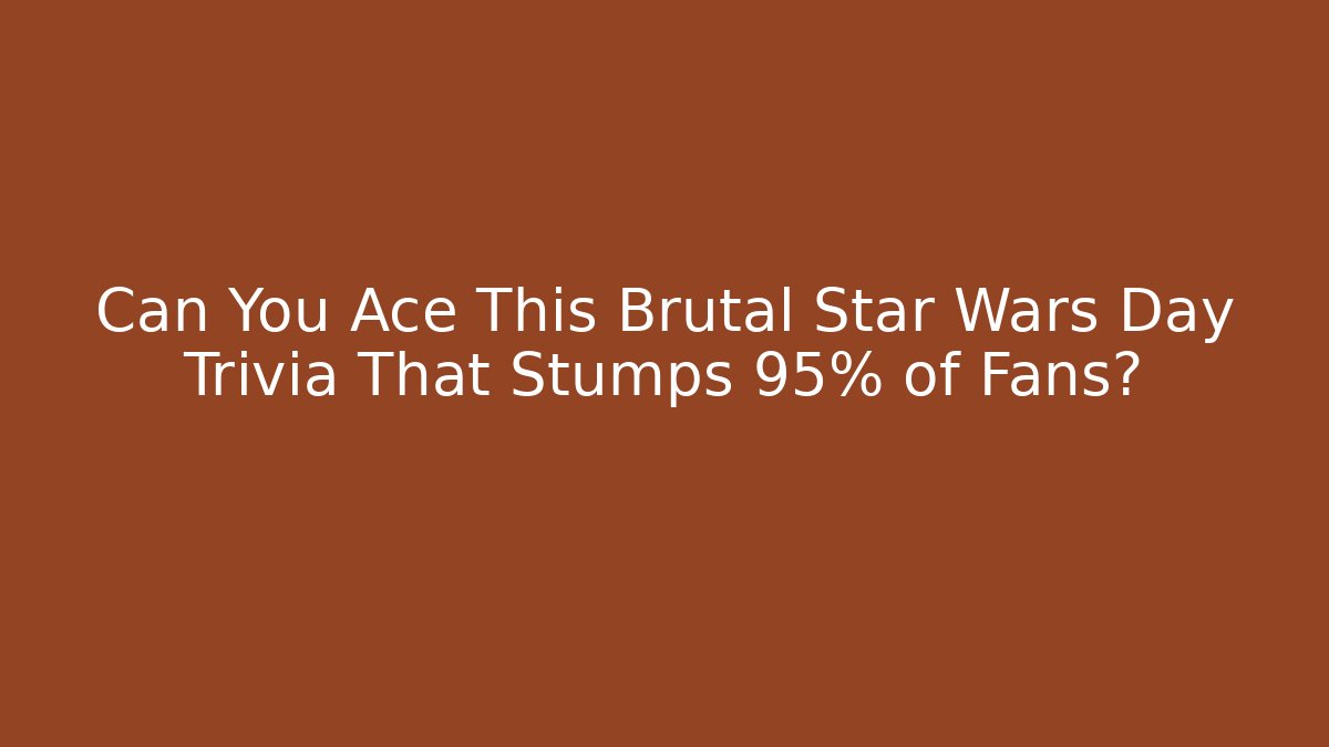 Can You Ace This Brutal Star Wars Day Trivia That Stumps 95% of Fans?
