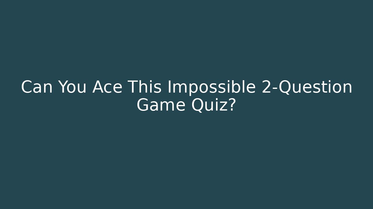 Can You Ace This Impossible 2-Question Game Quiz? - Create More Assets