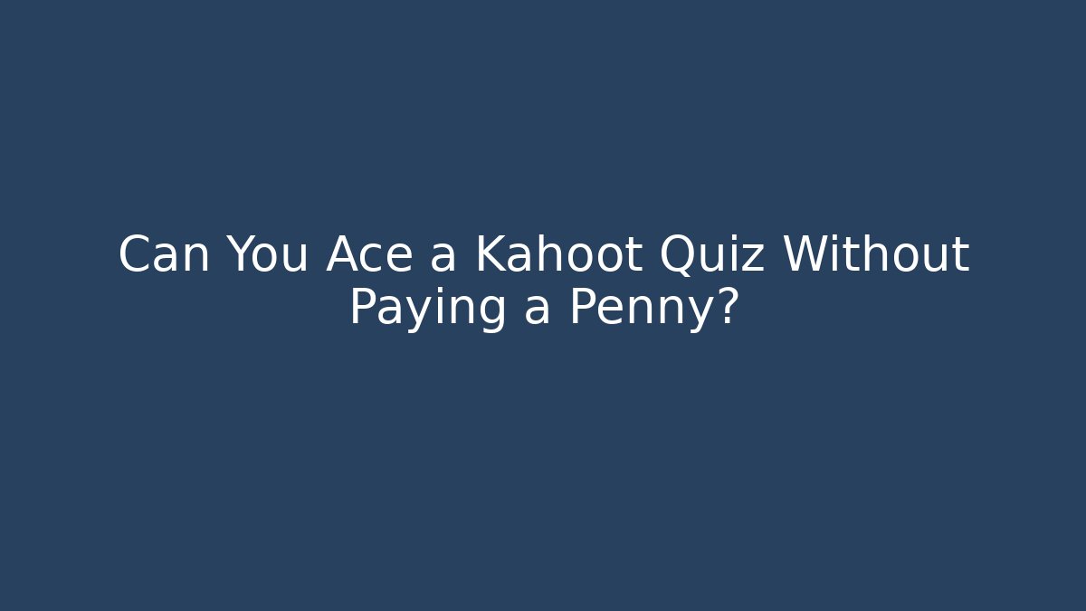 Can You Ace a Kahoot Quiz Without Paying a Penny?