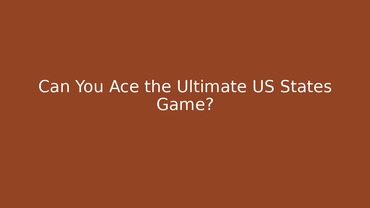 Can You Ace the Ultimate US States Game?