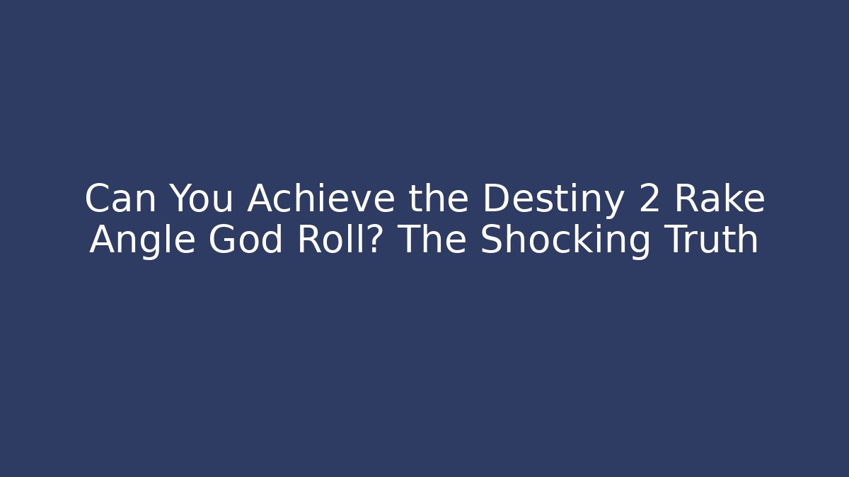 Can You Achieve the Destiny 2 Rake Angle God Roll? The Shocking Truth