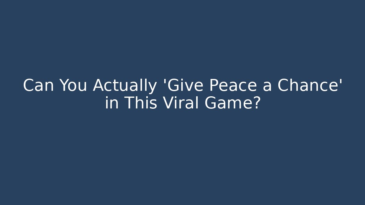Can You Actually 'Give Peace a Chance' in This Viral Game?