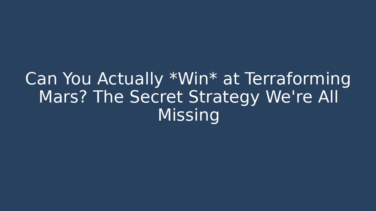 Can You Actually *Win* at Terraforming Mars? The Secret Strategy We’re All Missing