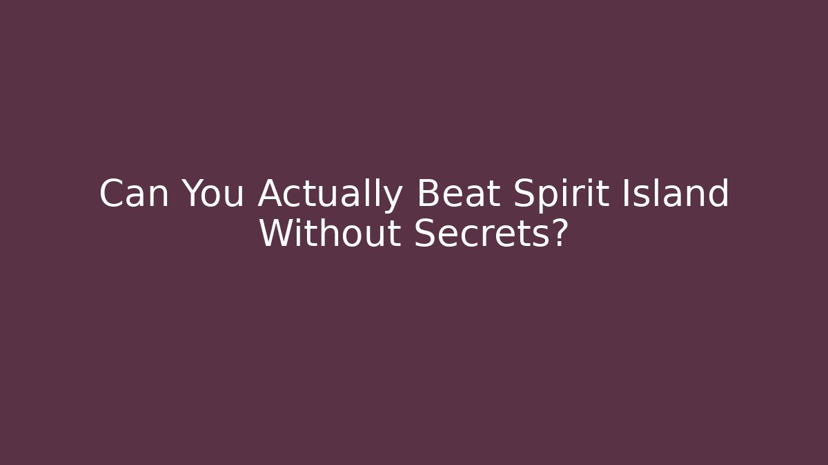 Can You Actually Beat Spirit Island Without Secrets? - Create More Assets