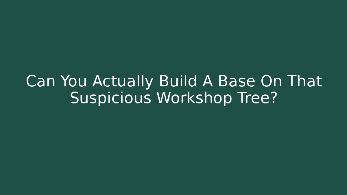 Can You Actually Build A Base On That Suspicious Workshop Tree? - Create More Assets