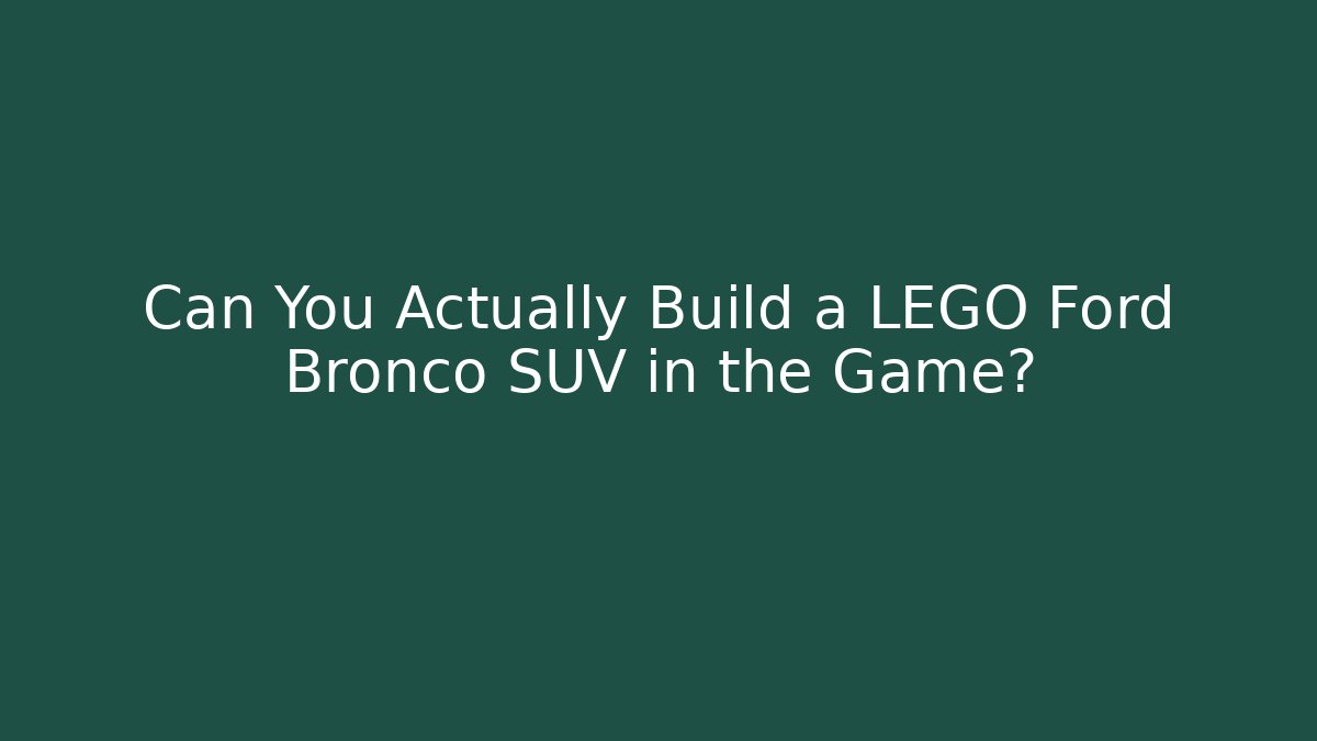 Can You Actually Build a LEGO Ford Bronco SUV in the Game?