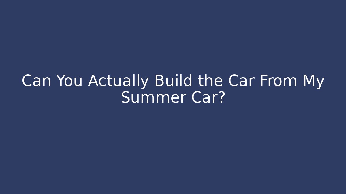 Can You Actually Build the Car From My Summer Car?