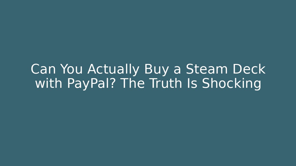 Can You Actually Buy a Steam Deck with PayPal? The Truth Is Shocking