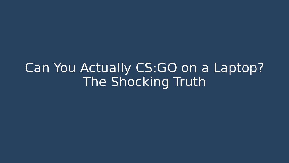Can You Actually CS:GO on a Laptop? The Shocking Truth