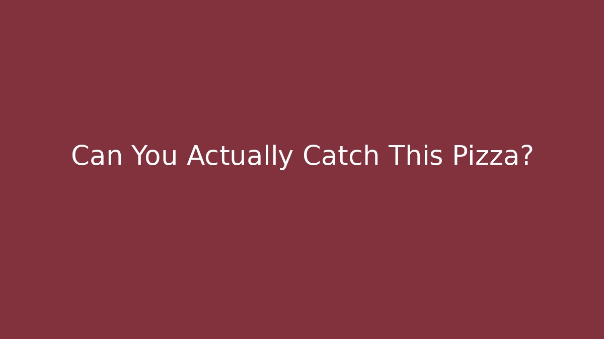 Can You Actually Catch This Pizza?