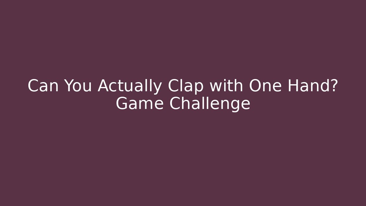 Can You Actually Clap with One Hand? Game Challenge