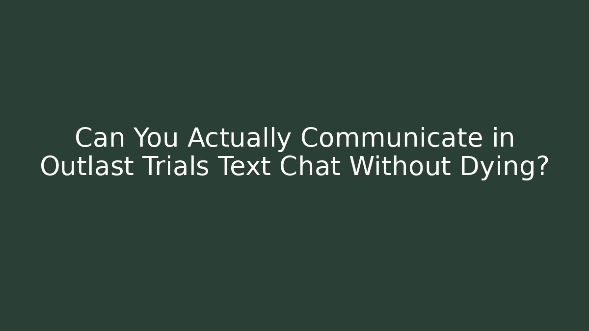 Can You Actually Communicate in Outlast Trials Text Chat Without Dying?