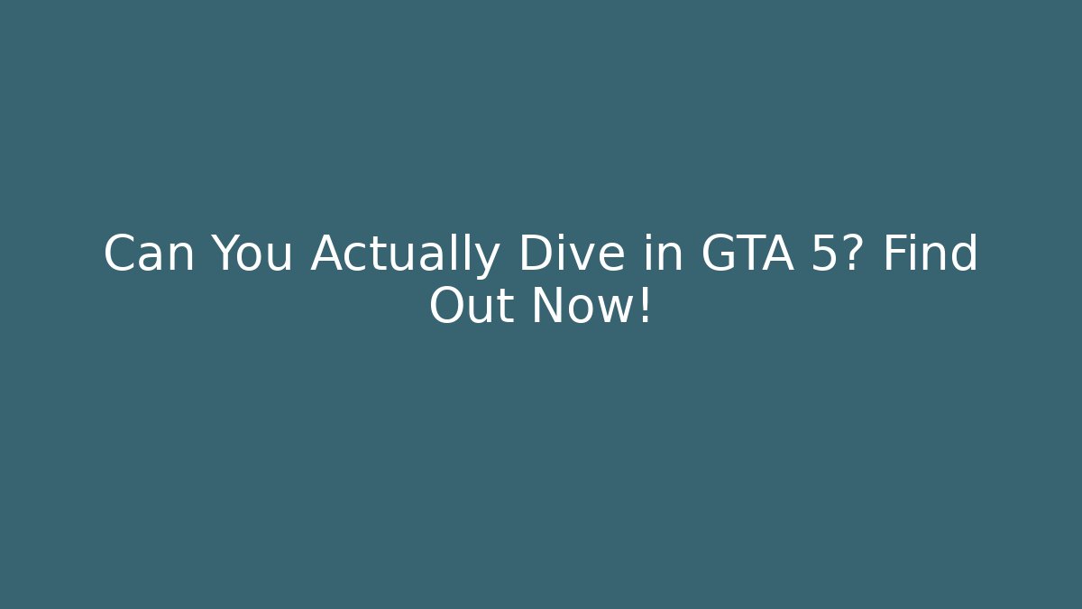 Can You Actually Dive in GTA 5? Find Out Now!
