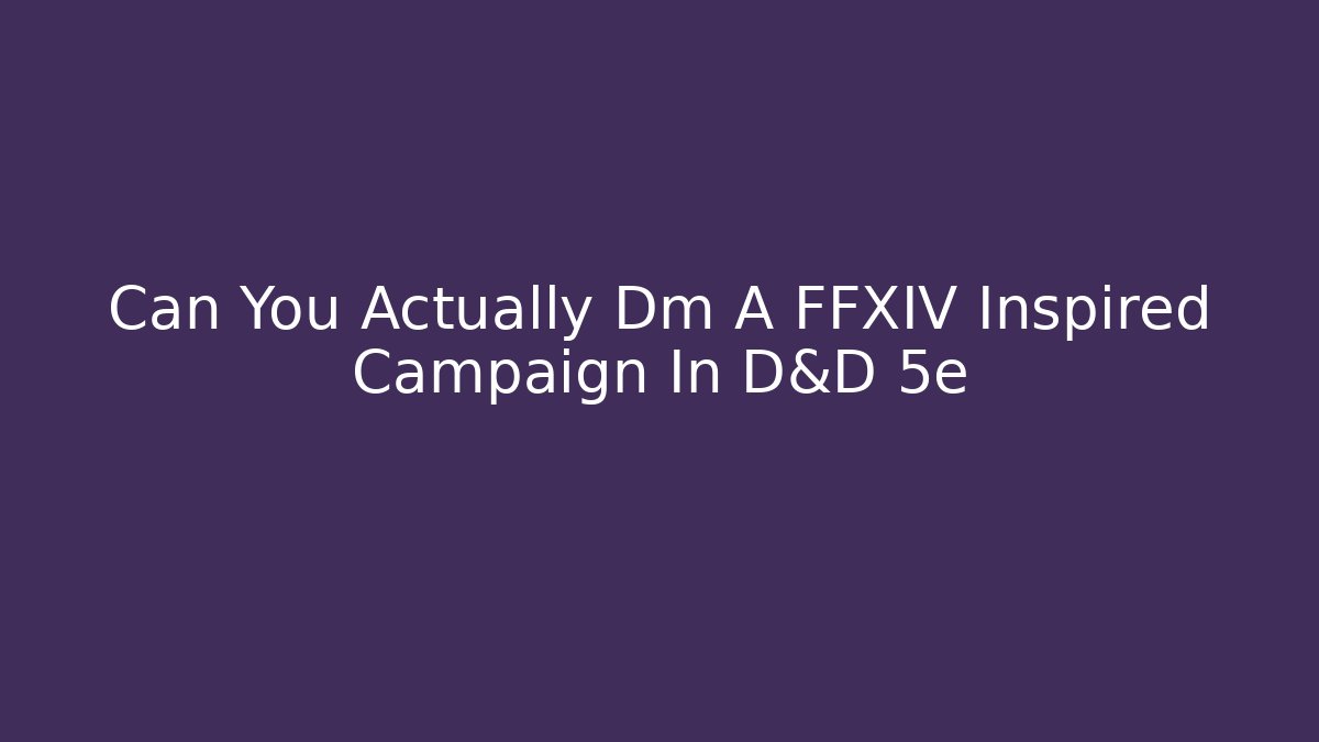 Can You Actually Dm A FFXIV Inspired Campaign In D&D 5e