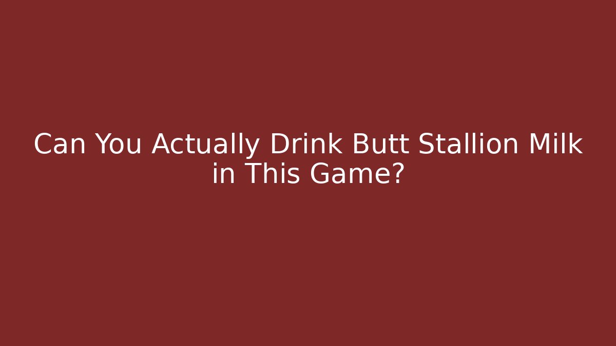 Can You Actually Drink Butt Stallion Milk in This Game?