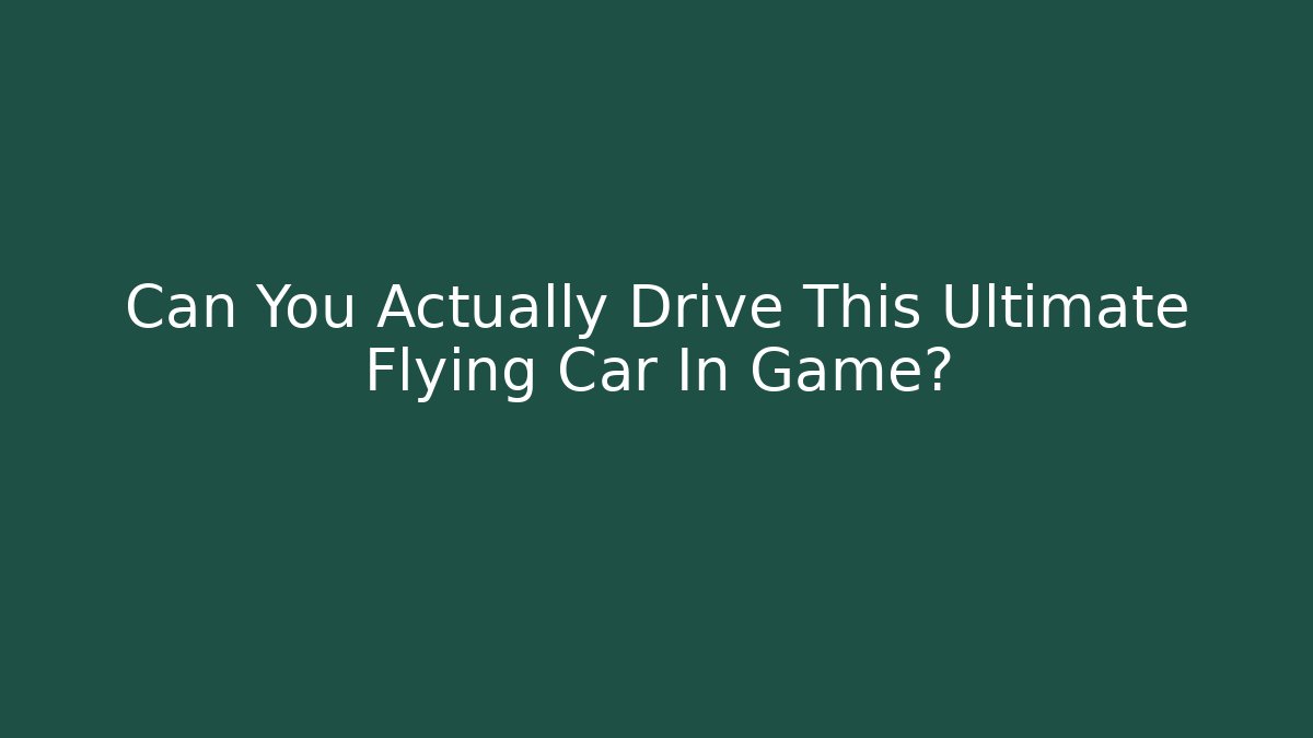 Can You Actually Drive This Ultimate Flying Car In Game?