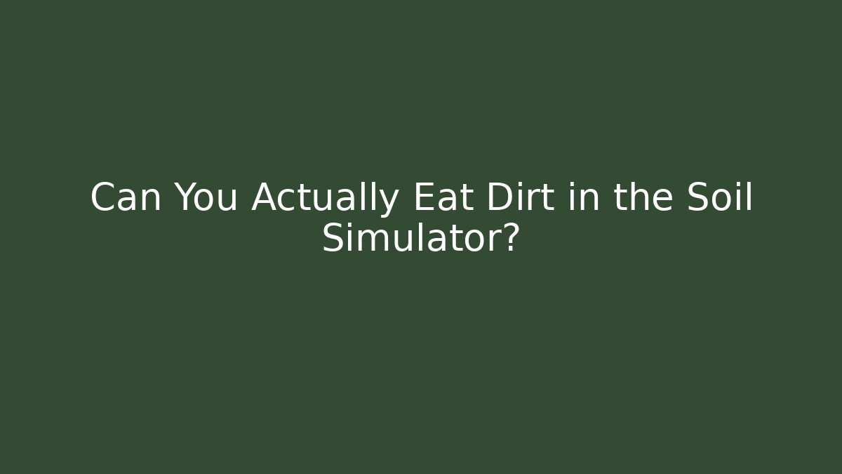 Can You Actually Eat Dirt in the Soil Simulator?