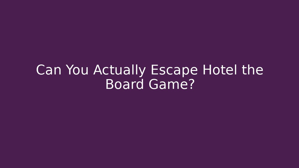 Can You Actually Escape Hotel the Board Game? - Create More Assets