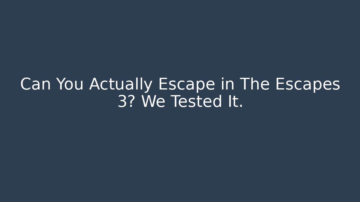 Can You Actually Escape in The Escapes 3? We Tested It.
