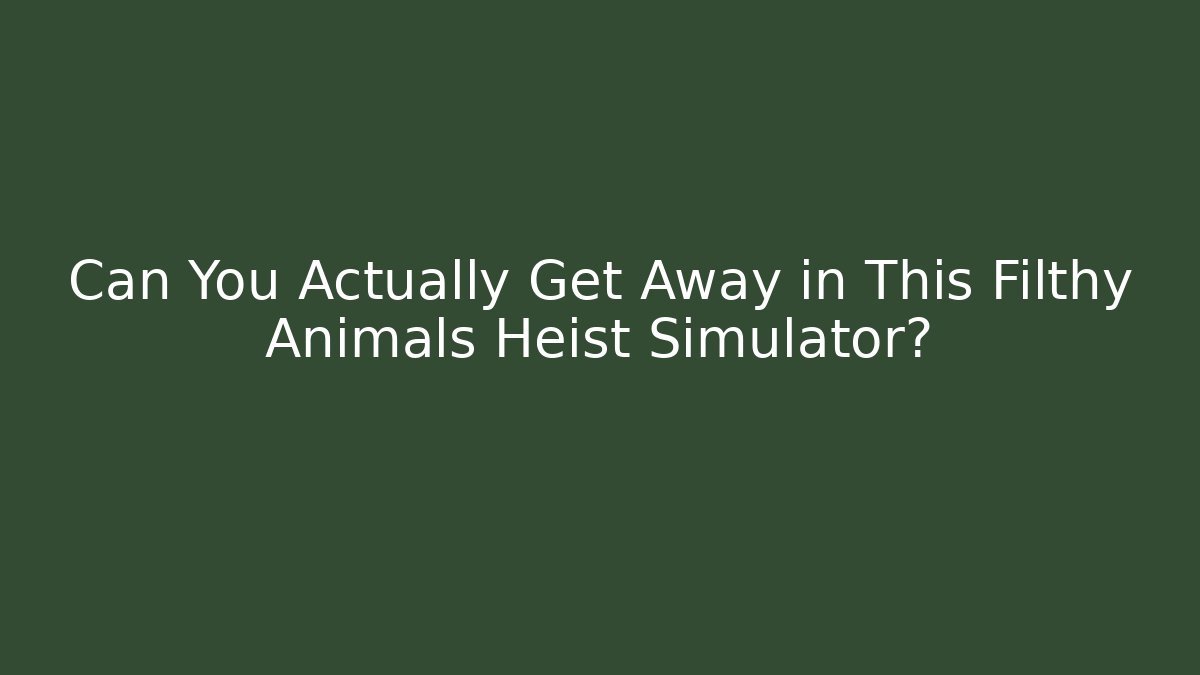 Can You Actually Get Away in This Filthy Animals Heist Simulator?