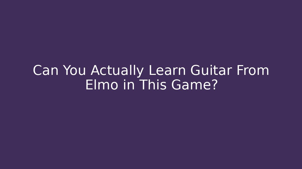 Can You Actually Learn Guitar From Elmo in This Game?