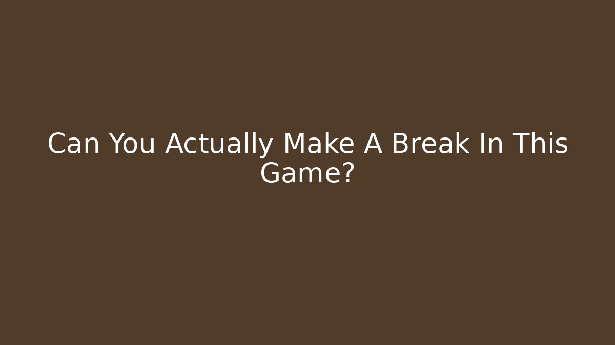Can You Actually Make A Break In This Game? - Create More Assets