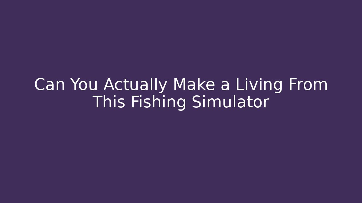 Can You Actually Make a Living From This Fishing Simulator