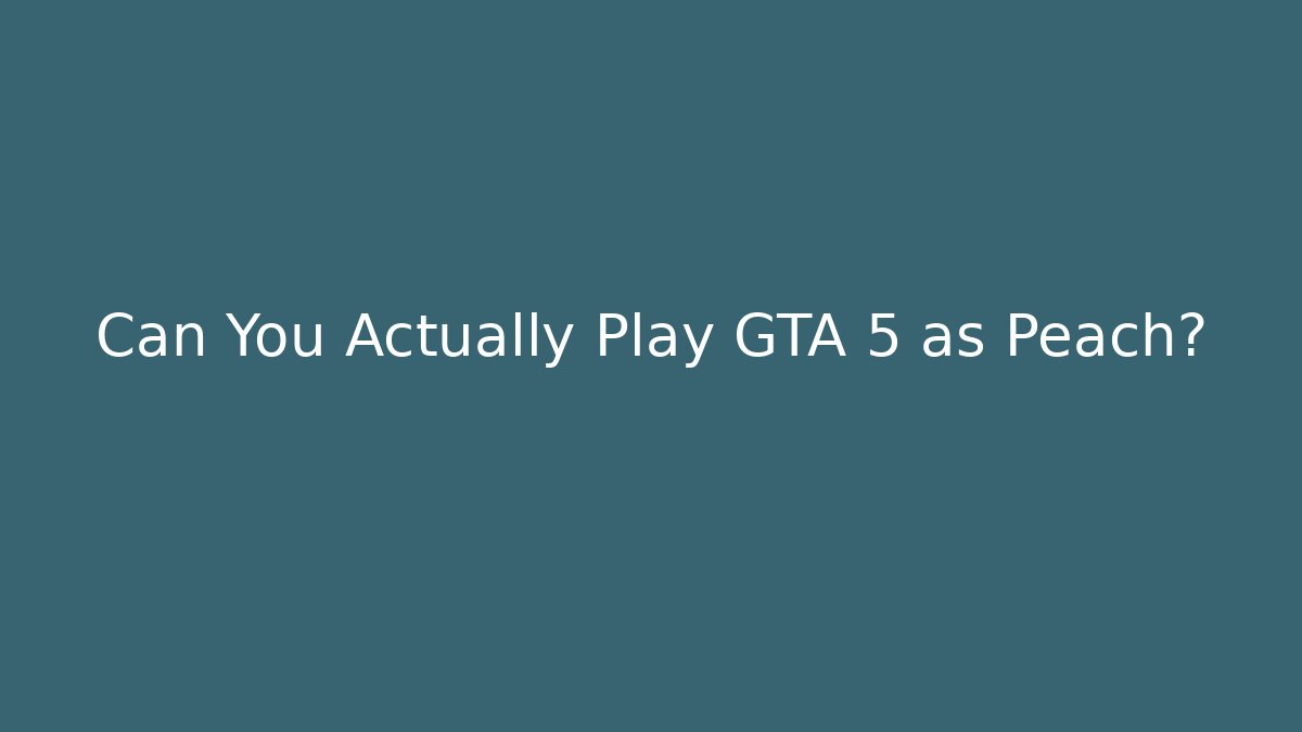 Can You Actually Play GTA 5 as Peach? - Create More Assets