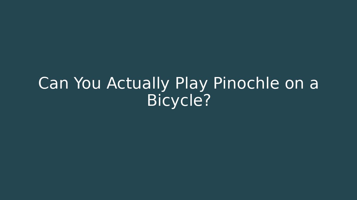 Can You Actually Play Pinochle on a Bicycle?