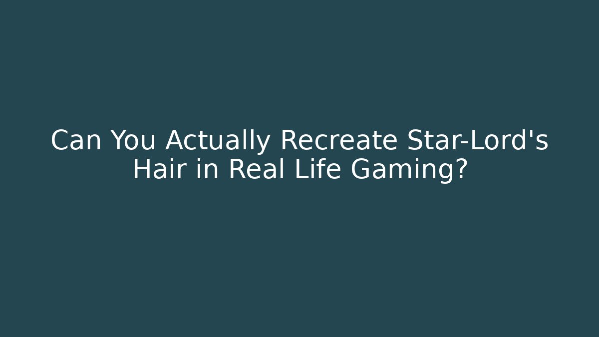 Can You Actually Recreate Star-Lord’s Hair in Real Life Gaming?