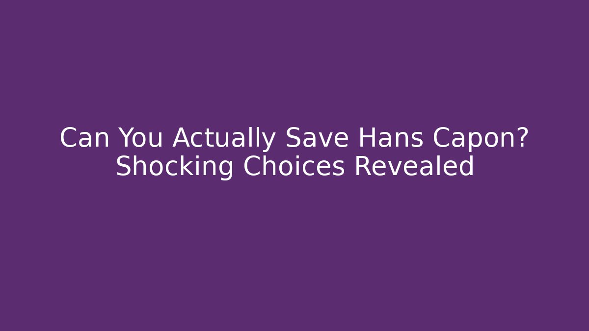 Can You Actually Save Hans Capon? Shocking Choices Revealed