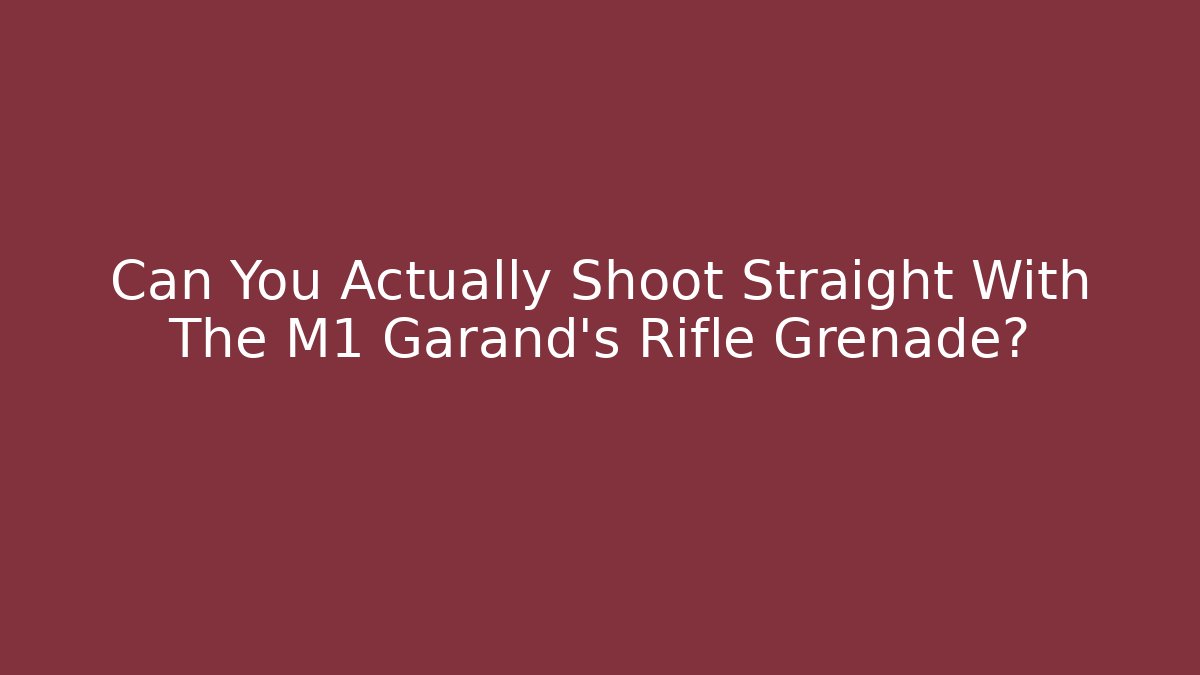 Can You Actually Shoot Straight With The M1 Garand's Rifle Grenade?