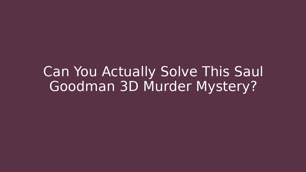 Can You Actually Solve This Saul Goodman 3D Murder Mystery?