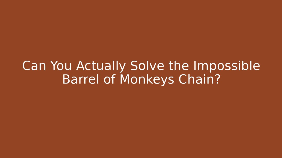 Can You Actually Solve the Impossible Barrel of Monkeys Chain?