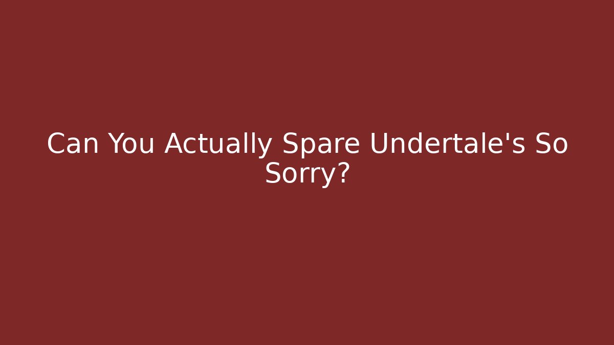 Can You Actually Spare Undertale's So Sorry?
