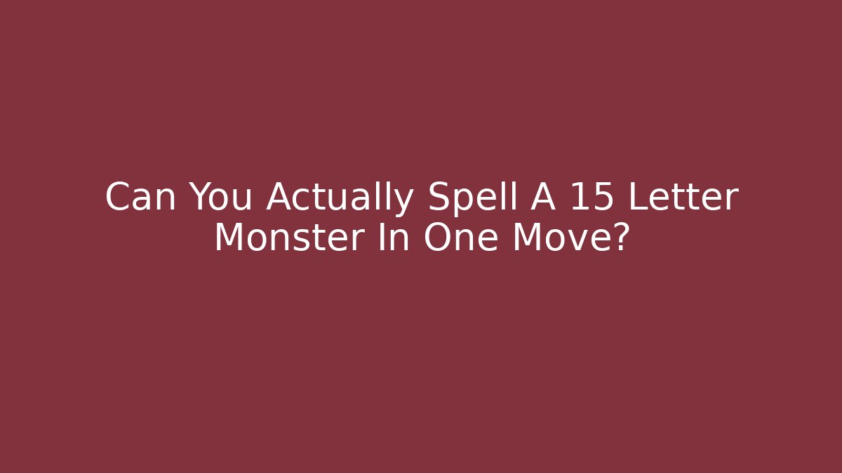 Can You Actually Spell A 15 Letter Monster In One Move?