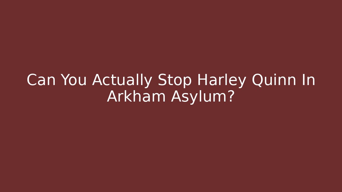 Can You Actually Stop Harley Quinn In Arkham Asylum?