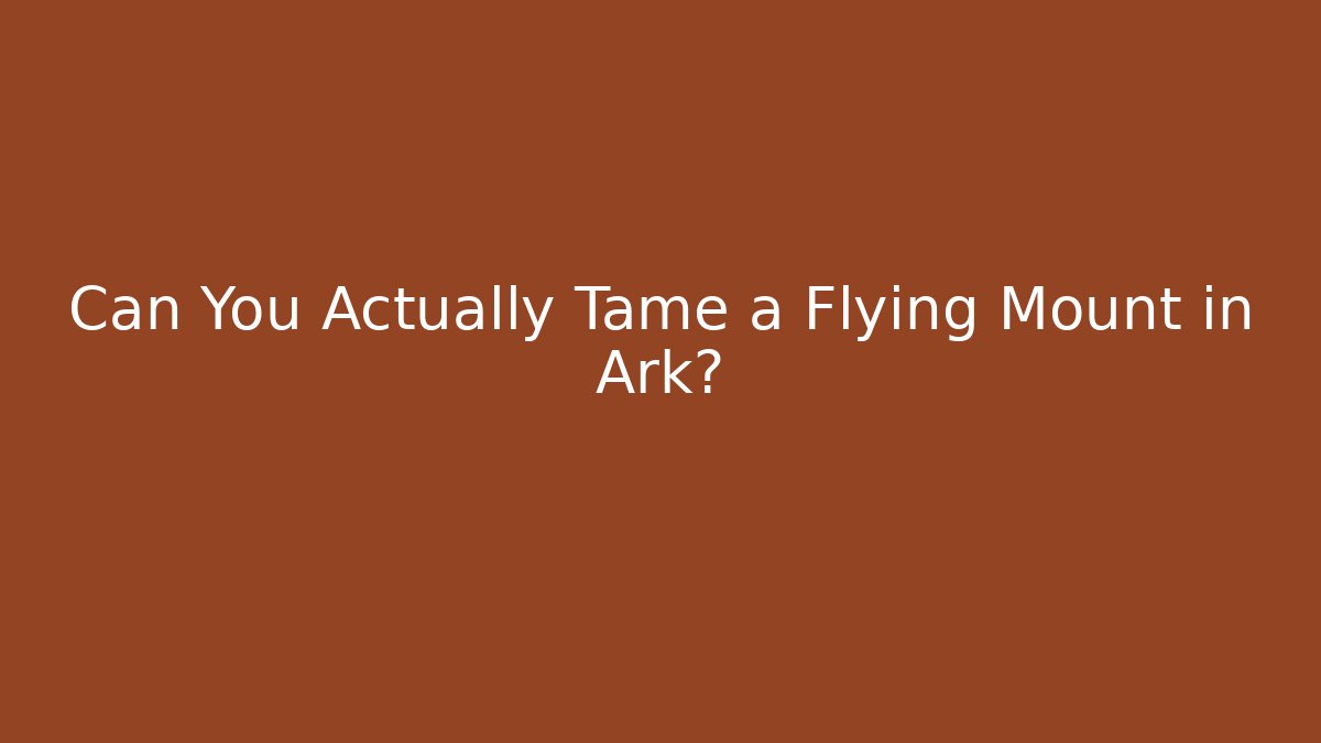 Can You Actually Tame a Flying Mount in Ark?