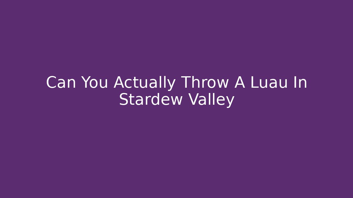 Can You Actually Throw A Luau In Stardew Valley