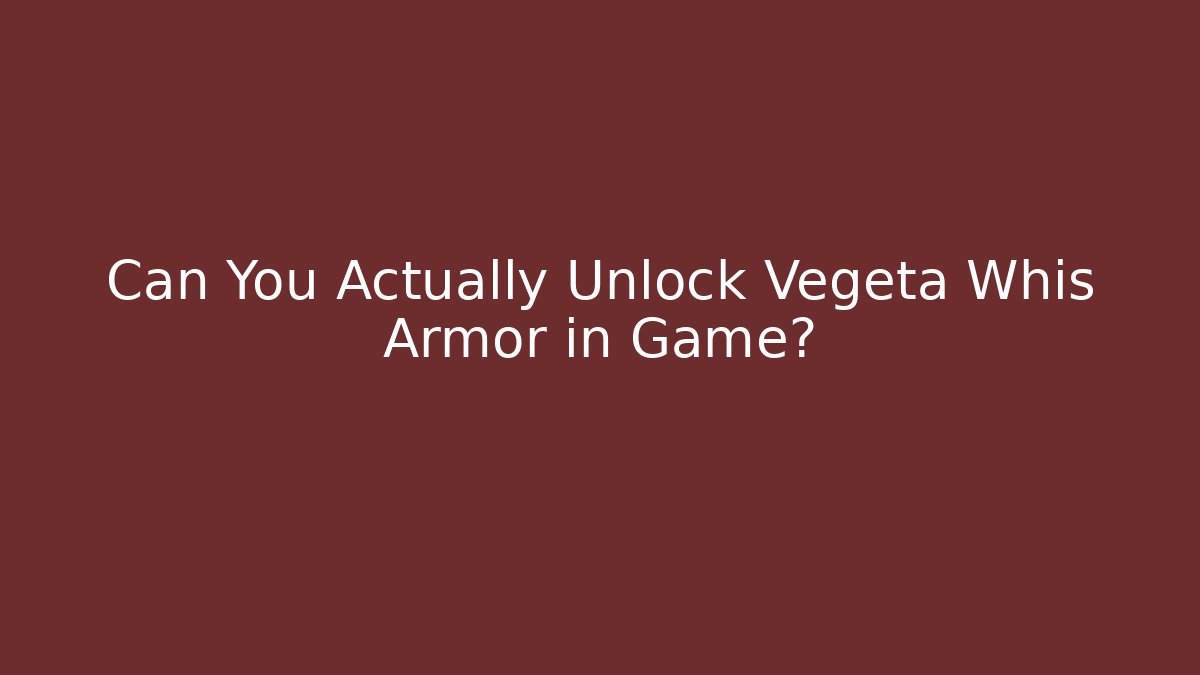 Can You Actually Unlock Vegeta Whis Armor in Game?