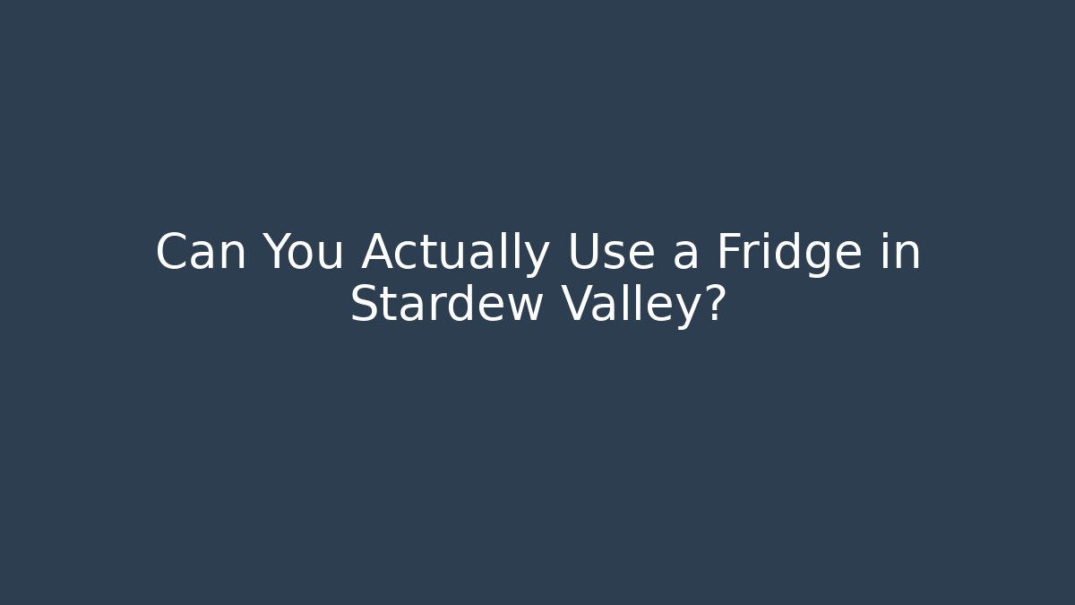Can You Actually Use a Fridge in Stardew Valley?